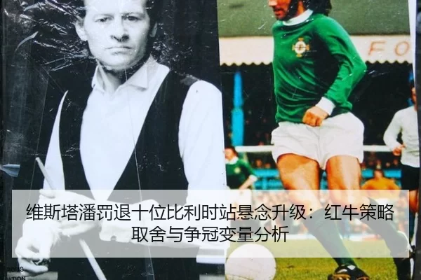 维斯塔潘罚退十位比利时站悬念升级：红牛策略取舍与争冠变量分析